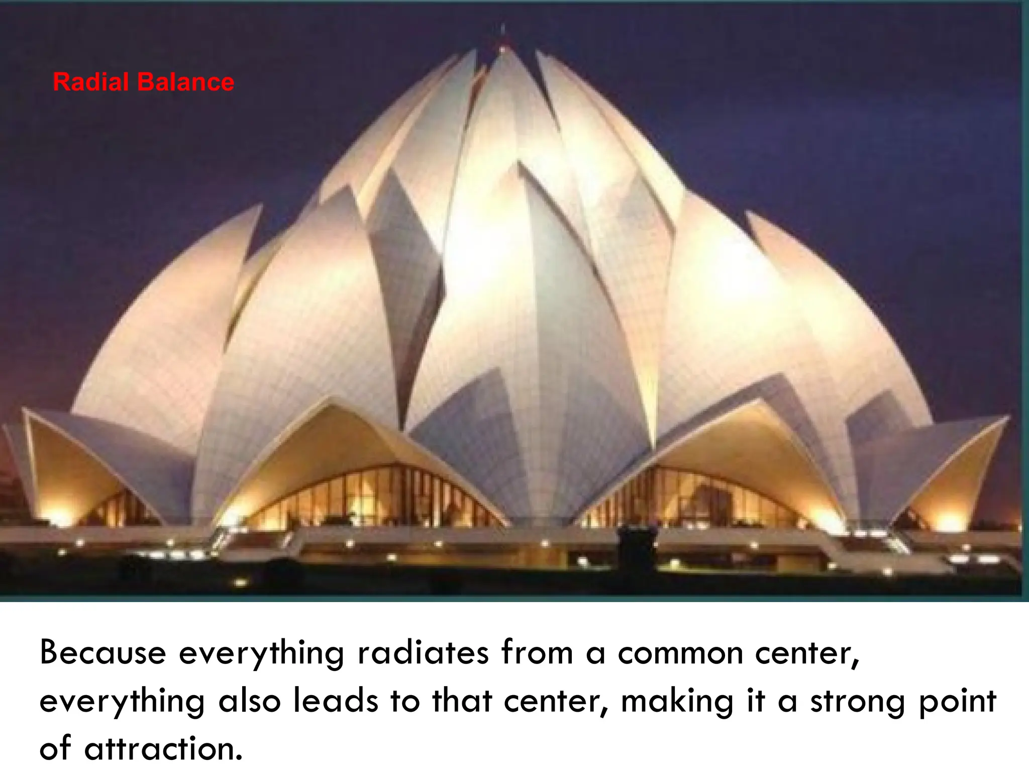 Because everything radiates from a common center,
everything also leads to that center, making it a strong point
of attraction.
Radial Balance
 
