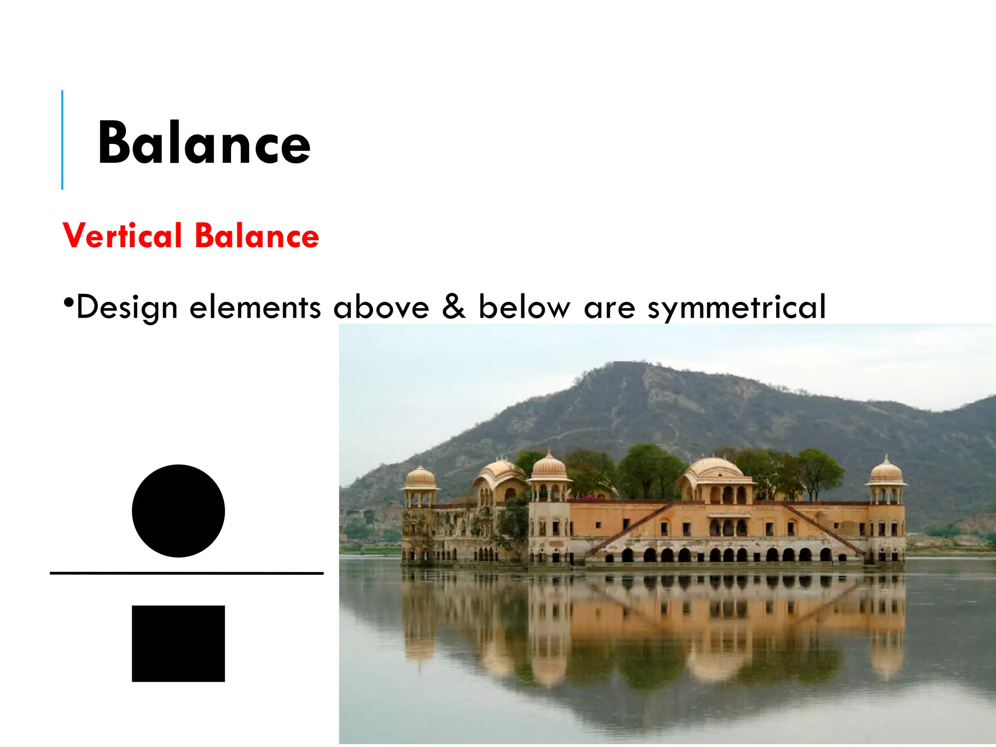 Vertical Balance
•Design elements above & below are symmetrical
Balance
 