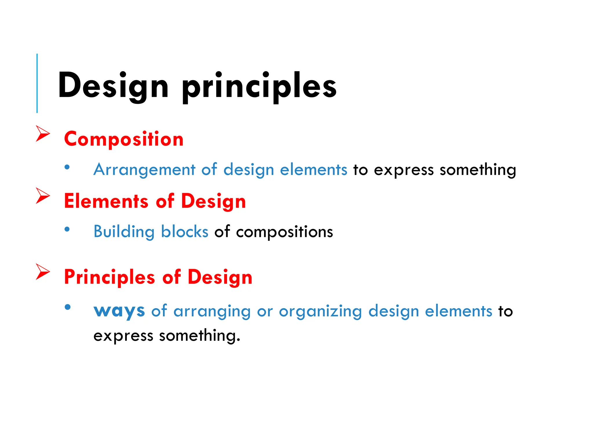  Composition
• Arrangement of design elements to express something
 Elements of Design
• Building blocks of compositions
 Principles of Design
• ways of arranging or organizing design elements to
express something.
Design principles
 