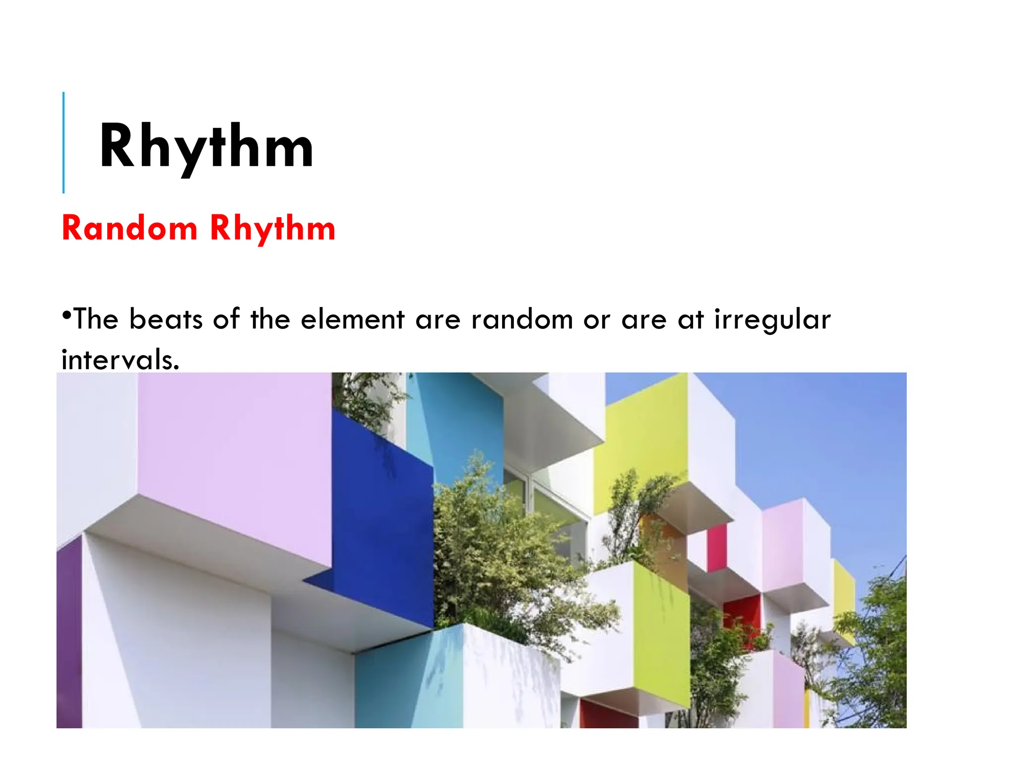 Random Rhythm
•The beats of the element are random or are at irregular
intervals.
Rhythm
 