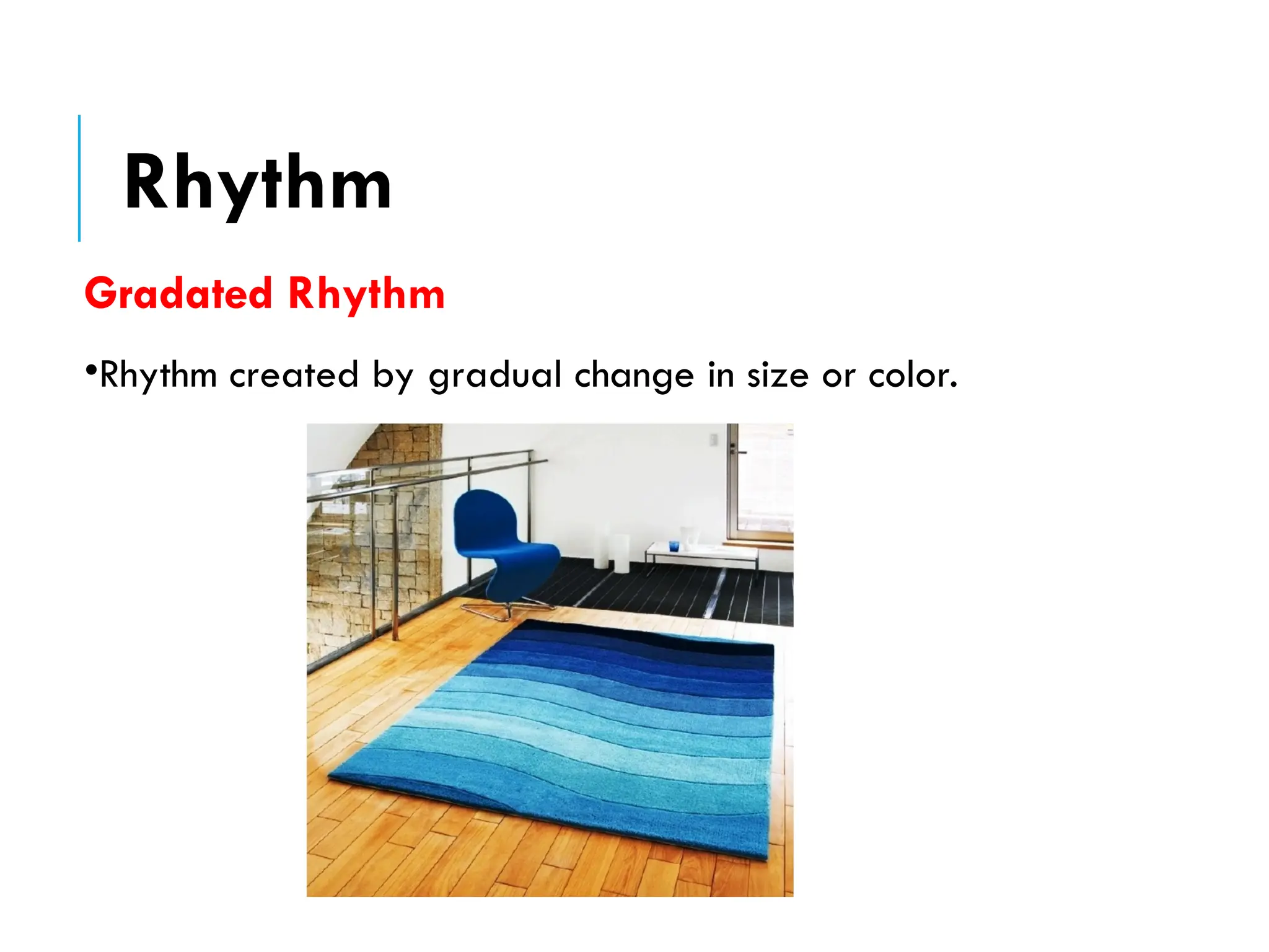 Gradated Rhythm
•Rhythm created by gradual change in size or color.
Rhythm
 