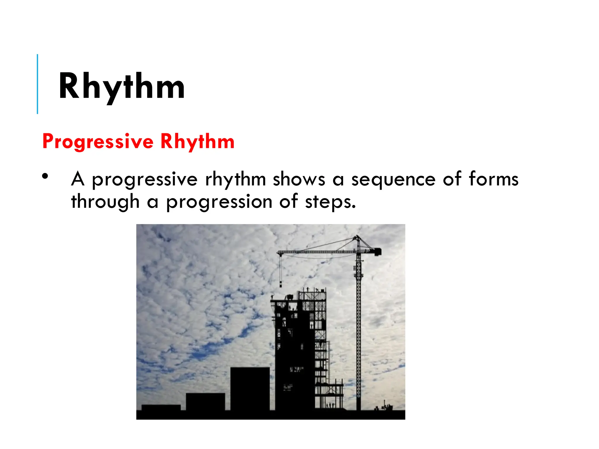 • A progressive rhythm shows a sequence of forms
through a progression of steps.
Progressive Rhythm
Rhythm
 