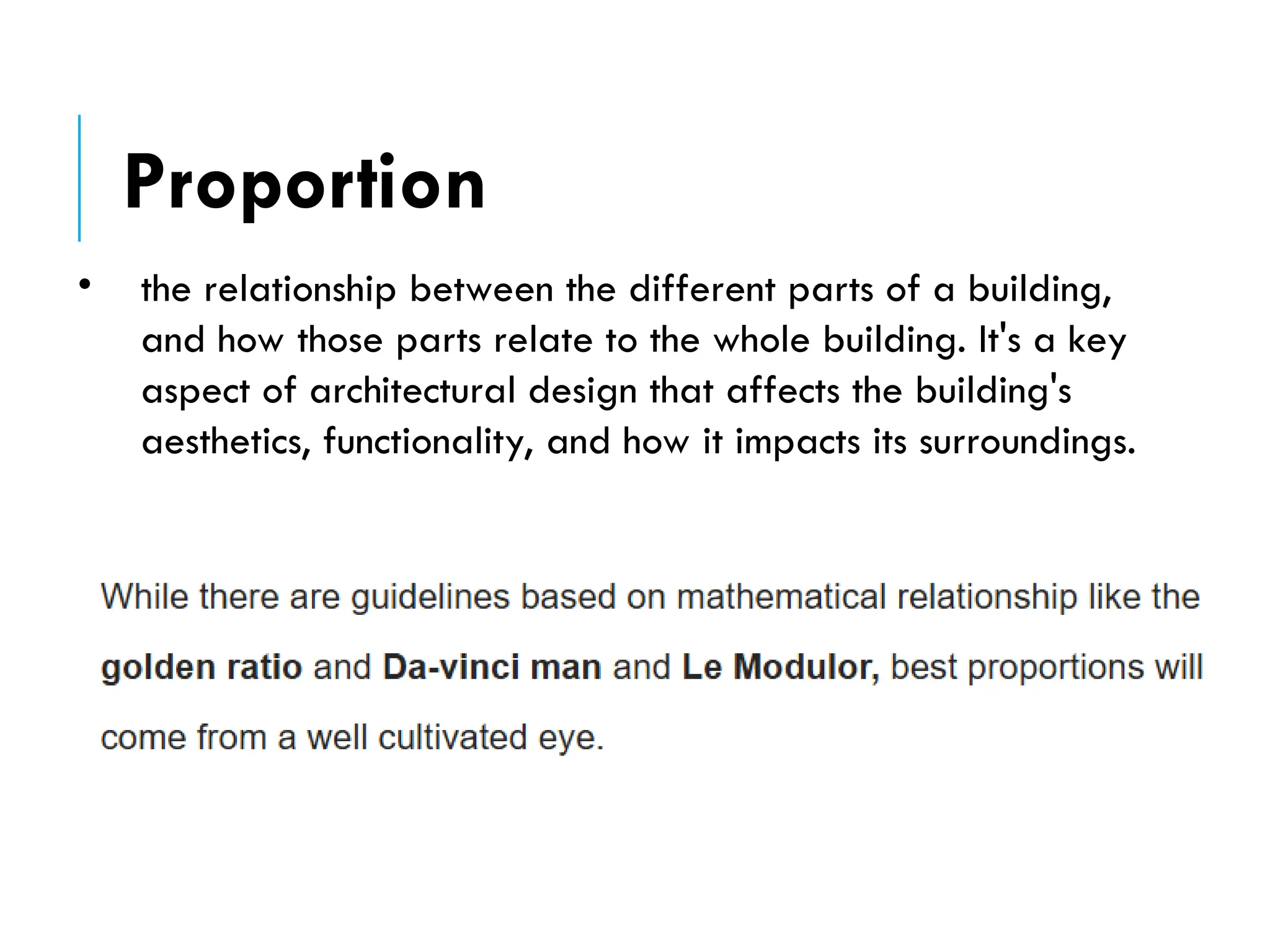 • the relationship between the different parts of a building,
and how those parts relate to the whole building. It's a key
aspect of architectural design that affects the building's
aesthetics, functionality, and how it impacts its surroundings.
Proportion
 