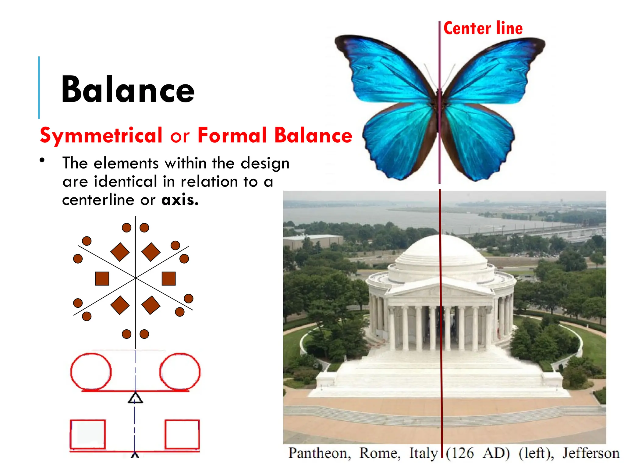 • The elements within the design
are identical in relation to a
centerline or axis.
Symmetrical or Formal Balance
Balance
Center line
 