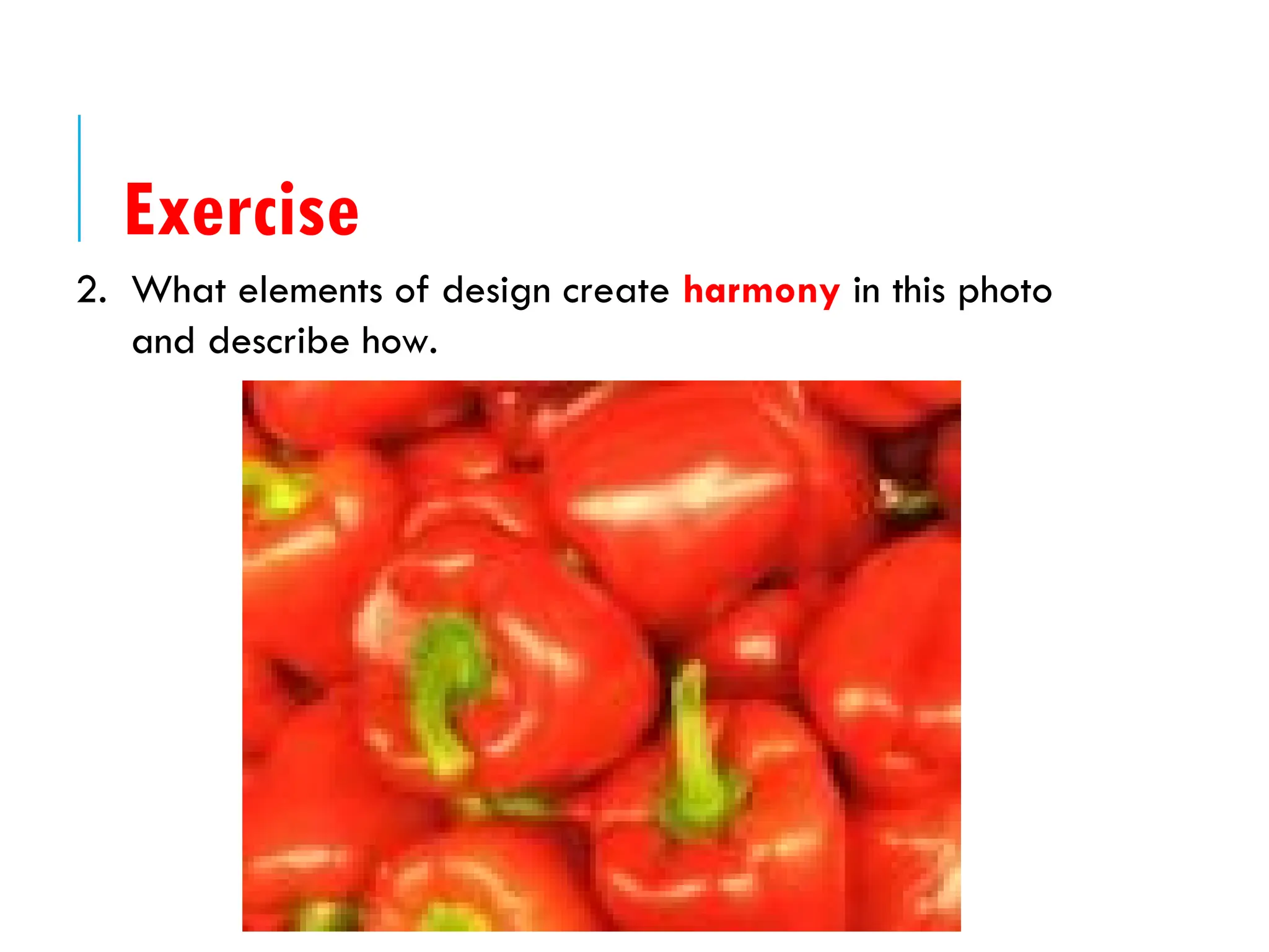 2. What elements of design create harmony in this photo
and describe how.
Exercise
 