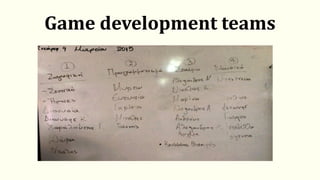 Game development teams
 