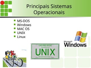 Principais Sistemas
Operacionais
 MS-DOS
 Windows
 MAC OS
 UNIX
 Linux
 