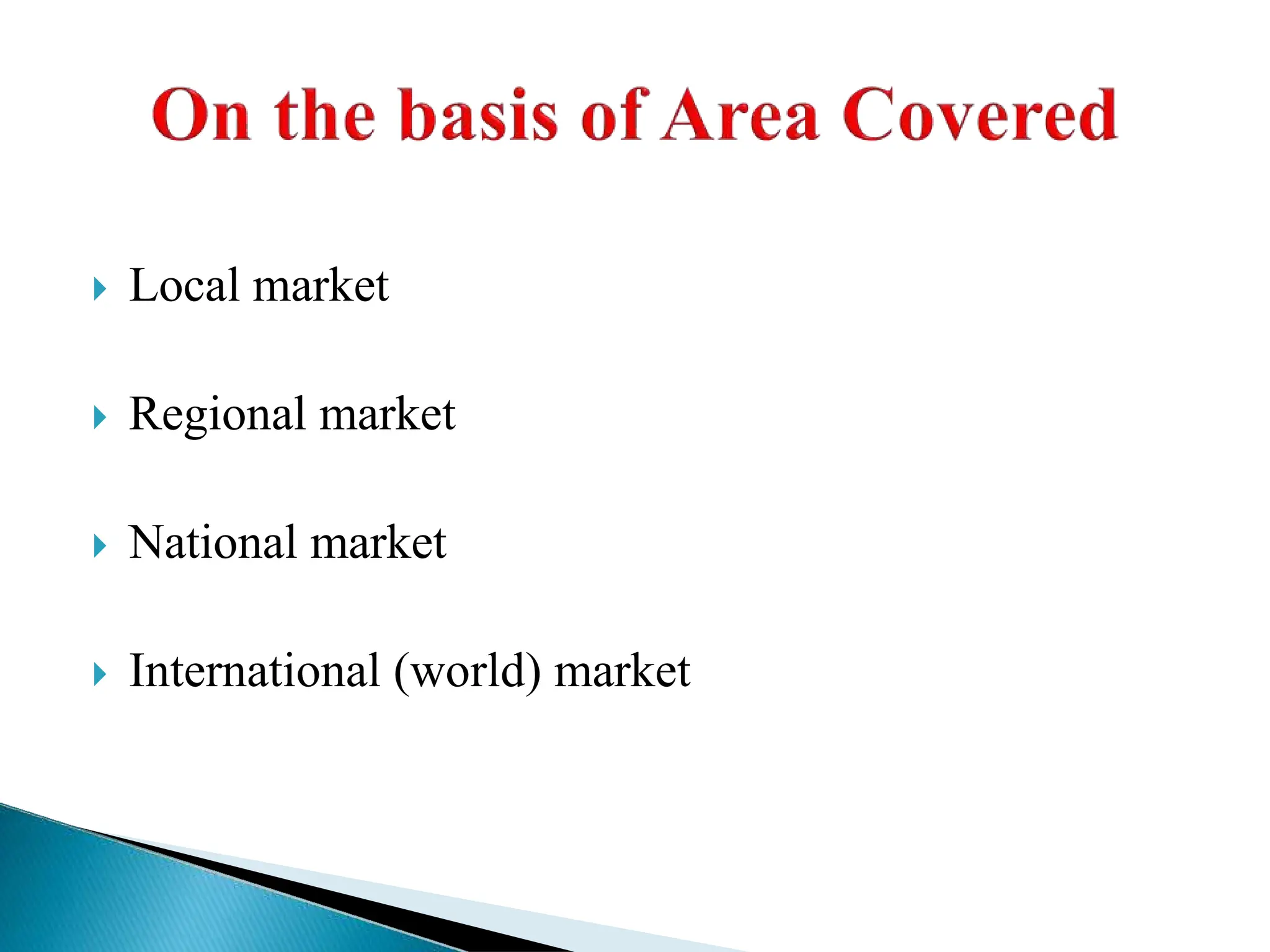  Local market
 Regional market
 National market
 International (world) market
 