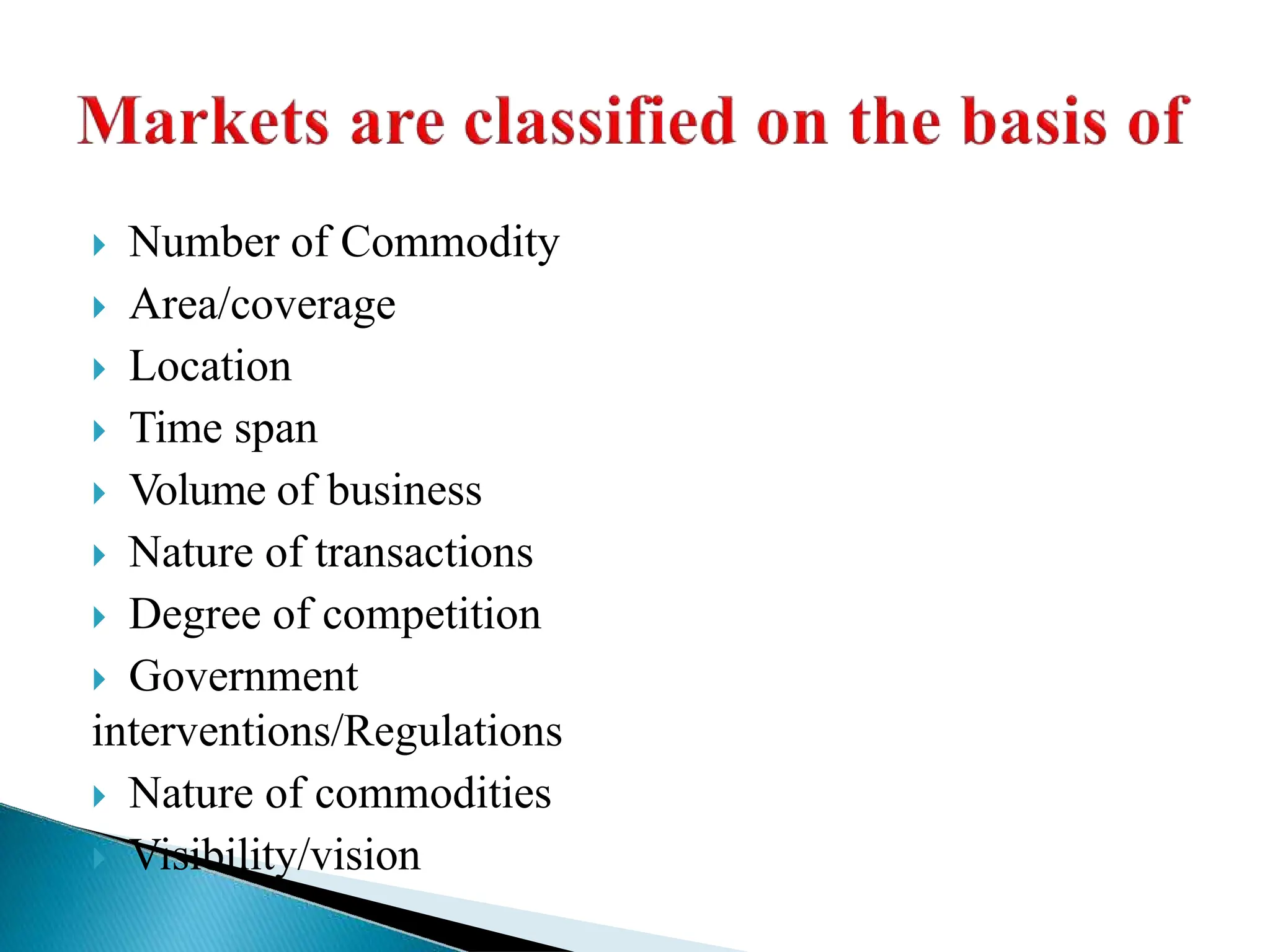  Number of Commodity
 Area/coverage
 Location
 Time span
 Volume of business
 Nature of transactions
 Degree of competition
 Government
interventions/Regulations
 Nature of commodities
 Visibility/vision
 