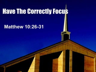 Have The Correctly Focus

Matthew 10:26-31
 