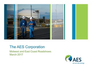The AES Corporation
Midwest and East Coast Roadshows
March 2017
 