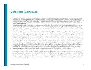 37Contains Forward-Looking Statements
Definitions (Continued)
l  Proportional Free Cash Flow – The Company defines Proportional Free Cash Flow as cash flows from operating activities (adjusted for service concession asset capital
expenditures), less maintenance capital expenditures (including non-recoverable environmental capital expenditures and net of reinsurance proceeds), adjusted for the
estimated impact of noncontrolling interests. The proportionate share of cash flows and related adjustments attributable to noncontrolling interests in our subsidiaries comprise
the proportional adjustment factor. Upon the Company’s adoption of the accounting guidance for service concession arrangements effective January 1, 2015, capital
expenditures related to service concession assets that would have been classified as investing activities on the Condensed Consolidated Statement of Cash Flows are now
classified as operating activities.
The GAAP measure most comparable to proportional free cash flow is cash flows from operating activities. We believe that proportional free cash flow better reflects the
underlying business performance of the Company, as it measures the cash generated by the business, after the funding of maintenance capital expenditures, that may be
available for investing or repaying debt or other purposes. Factors in this determination include the impact of noncontrolling interests, where AES consolidates the results of a
subsidiary that is not wholly owned by the Company.
l  Proportional Metrics – The Company is a holding company that derives its income and cash flows from the activities of its subsidiaries, some of which are not wholly-owned
by the Company. Accordingly, the Company has presented certain financial metrics which are defined as Proportional (a non-GAAP financial measure) to account for the
Company’s ownership interest.
Proportional metrics present the Company’s estimate of its share in the economics of the underlying metric. The Company believes that the Proportional metrics are useful to
investors because they exclude the economic share in the metric presented that is held by non-AES shareholders. For example, Operating Cash Flow is a GAAP metric which
presents the Company’s cash flow from operations on a consolidated basis, including operating cash flow allocable to noncontrolling interests. Proportional Operating Cash
Flow removes the share of operating cash flow allocable to noncontrolling interests and therefore may act as an aid in the valuation the Company. Beginning in Q1 2015, the
definition was revised to also exclude cash flows related to service concession assets.
Proportional metrics are reconciled to the nearest GAAP measure. Certain assumptions have been made to estimate our proportional financial measures. These
assumptions include: (i) the Company’s economic interest has been calculated based on a blended rate for each consolidated business when such business represents
multiple legal entities; (ii) the Company’s economic interest may differ from the percentage implied by the recorded net income or loss attributable to noncontrolling interests
or dividends paid during a given period; (iii) the Company’s economic interest for entities accounted for using the hypothetical liquidation at book value method is 100%; (iv)
individual operating performance of the Company’s equity method investments is not reflected and (v) inter-segment transactions are included as applicable for the metric
presented.
The proportional adjustment factor, proportional maintenance capital expenditures (net of reinsurance proceeds) and proportional non-recoverable environmental capital
expenditures are calculated by multiplying the percentage owned by noncontrolling interests for each entity by its corresponding consolidated cash flow metric and are totaled
to the resulting figures. For example, Parent Company A owns 20% of Subsidiary Company B, a consolidated subsidiary. Thus, Subsidiary Company B has an 80%
noncontrolling interest. Assuming a consolidated net cash flow from operating activities of $100 from Subsidiary B, the proportional adjustment factor for Subsidiary B would
equal $80 (or $100 x 80%). The Company calculates the proportional adjustment factor for each consolidated business in this manner and then sums these amounts to
determine the total proportional adjustment factor used in the reconciliation. The proportional adjustment factor may differ from the proportion of income attributable to
noncontrolling interests as a result of (a) non-cash items which impact income but not cash and (b) AES’ ownership interest in the subsidiary where such items occur.
l  Subsidiary Liquidity (a non-GAAP financial measure) is defined as cash and cash equivalents and bank lines of credit at various subsidiaries.
l  Subsidiary Distributions should not be construed as an alternative to Net Cash Provided by Operating Activities which is determined in accordance with GAAP. Subsidiary
Distributions are important to the Parent Company because the Parent Company is a holding company that does not derive any significant direct revenues from its own
activities but instead relies on its subsidiaries’ business activities and the resultant distributions to fund the debt service, investment and other cash needs of the holding
company. The reconciliation of the difference between the Subsidiary Distributions and Net Cash Provided by Operating Activities consists of cash generated from operating
activities that is retained at the subsidiaries for a variety of reasons which are both discretionary and non-discretionary in nature. These factors include, but are not limited to,
retention of cash to fund capital expenditures at the subsidiary, cash retention associated with non-recourse debt covenant restrictions and related debt service requirements
at the subsidiaries, retention of cash related to sufficiency of local GAAP statutory retained earnings at the subsidiaries, retention of cash for working capital needs at the
subsidiaries, and other similar timing differences between when the cash is generated at the subsidiaries and when it reaches the Parent Company and related holding
companies.
 