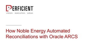 How Noble Energy Automated
Reconciliations with Oracle ARCS
 