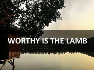 WORTHY IS THE LAMB
 