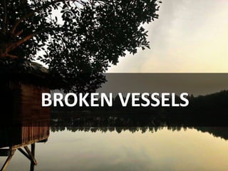 BROKEN VESSELS
 