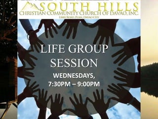 LIFE GROUP
SESSION
WEDNESDAYS,
7:30PM – 9:00PM
 