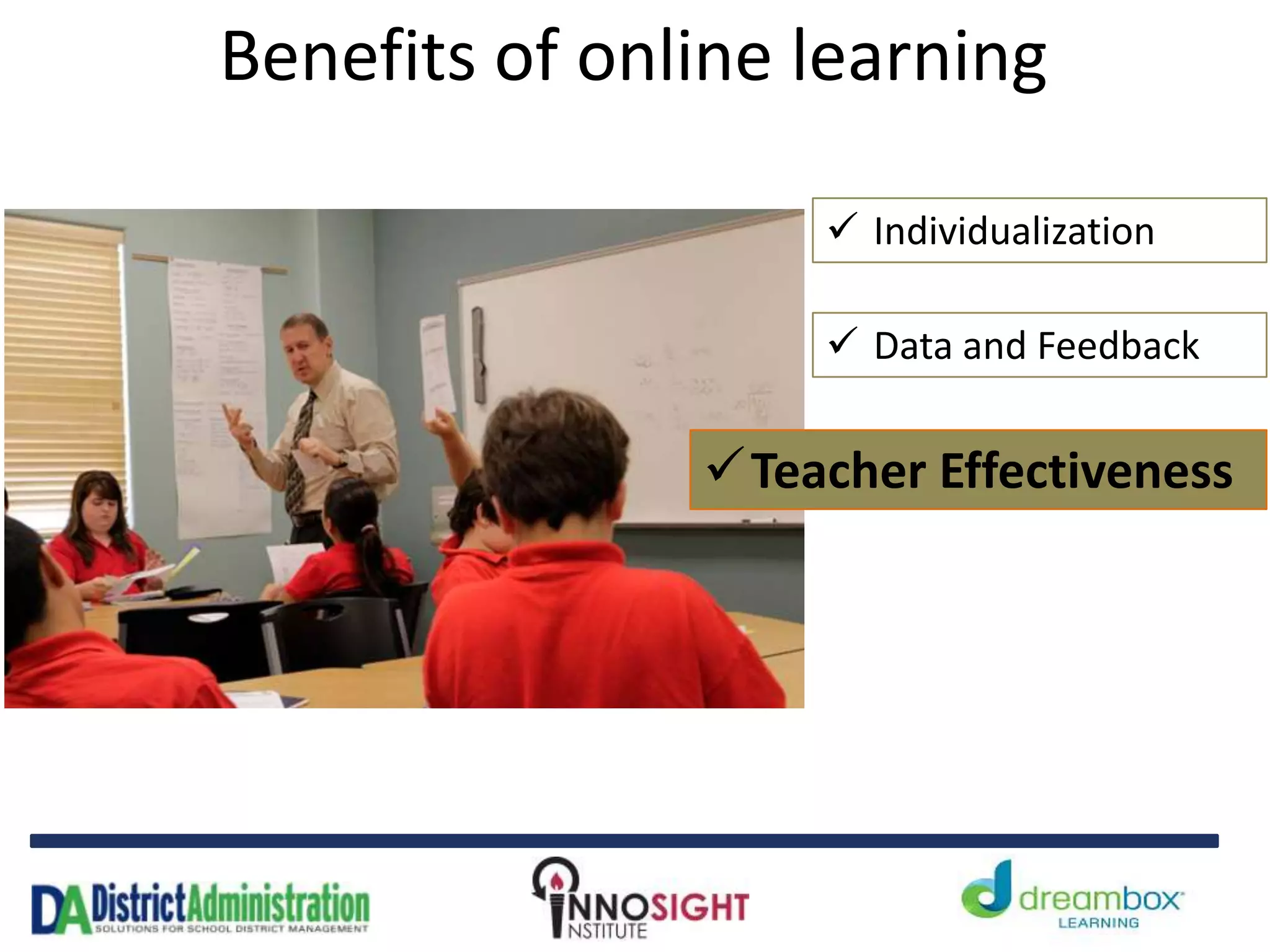 Benefits of online learning
 Individualization
 Data and Feedback
Teacher Effectiveness
 