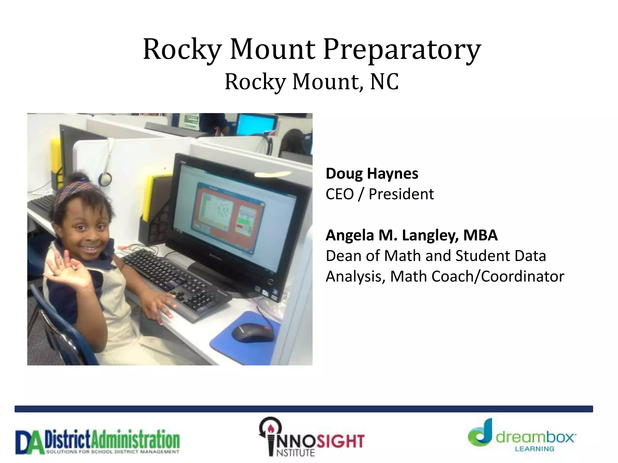 Rocky Mount Preparatory
Rocky Mount, NC
Doug Haynes
CEO / President
Angela M. Langley, MBA
Dean of Math and Student Data
Analysis, Math Coach/Coordinator
 