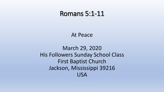 Romans 5:1-11
At Peace
March 29, 2020
His Followers Sunday School Class
First Baptist Church
Jackson, Mississippi 39216
USA
 