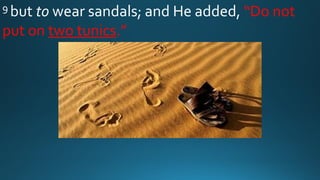9 but to wear sandals; and He added, “Do not
put on two tunics.”
 