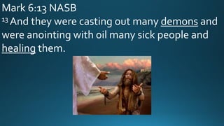 Mark 6:13 NASB
13 And they were casting out many demons and
were anointing with oil many sick people and
healing them.
 