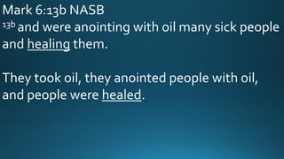 Mark 6:13b NASB
13b and were anointing with oil many sick people
and healing them.
They took oil, they anointed people with oil,
and people were healed.
 
