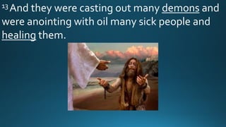 13 And they were casting out many demons and
were anointing with oil many sick people and
healing them.
 
