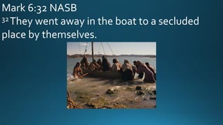 Mark 6:32 NASB
32They went away in the boat to a secluded
place by themselves.
 