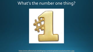 https://www.allenschool.edu/blog/wp-content/uploads/2012/07/number-1.jpg
What’s the number one thing?
 