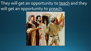 They will get an opportunity to teach and they
will get an opportunity to preach.
 