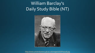 http://www.universitystory.gla.ac.uk/images/UGSP00218.jpg
William Barclay's
Daily Study Bible (NT)
 
