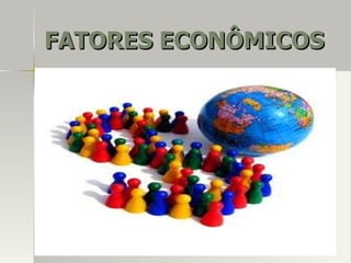 FATORES ECONÔMICOSFATORES ECONÔMICOS
 