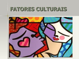 FATORES CULTURAISFATORES CULTURAIS
 