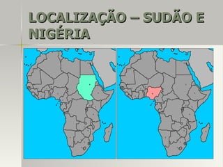 LOCALIZAÇÃO – SUDÃO ELOCALIZAÇÃO – SUDÃO E
NIGÉRIANIGÉRIA
 