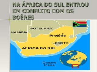 NA ÁFRICA DO SUL ENTROUNA ÁFRICA DO SUL ENTROU
EM CONFLITO COM OSEM CONFLITO COM OS
BOÊRESBOÊRES
 