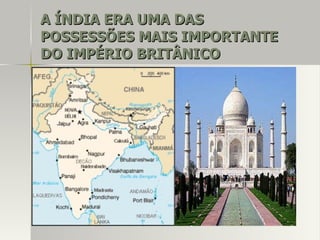 A ÍNDIA ERA UMA DASA ÍNDIA ERA UMA DAS
POSSESSÕES MAIS IMPORTANTEPOSSESSÕES MAIS IMPORTANTE
DO IMPÉRIO BRITÂNICODO IMPÉRIO BRITÂNICO
 