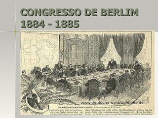 CONGRESSO DE BERLIMCONGRESSO DE BERLIM
1884 - 18851884 - 1885
 