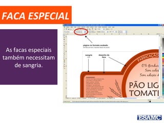 FACA ESPECIAL
As facas especiais
também necessitam
de sangria.
 