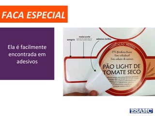 FACA ESPECIAL
Ela é facilmente
encontrada em
adesivos
 