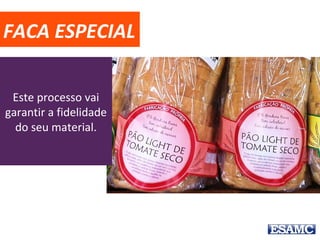 FACA ESPECIAL
Este processo vai
garantir a fidelidade
do seu material.
 
