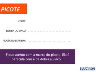 PICOTE
Fique atento com a marca do picote. Ela é
parecida com a da dobra e vinco...
 
