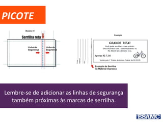 PICOTE
Lembre-se de adicionar as linhas de segurança
também próximas às marcas de serrilha.
 
