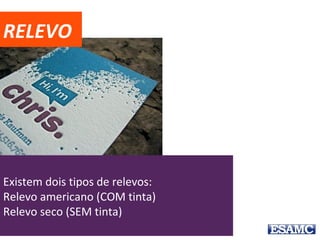 RELEVO
Existem dois tipos de relevos:
Relevo americano (COM tinta)
Relevo seco (SEM tinta)
 