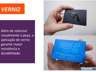 VERNIZ
Além de valorizar
visualmente a peça, a
aplicação de verniz
garante maior
resistência e
durabilidade.
 