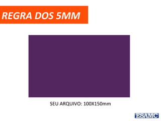REGRA DOS 5MM
SEU ARQUIVO: 100X150mm
 