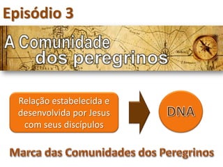 Episódio 3




  Relação estabelecida e
  desenvolvida por Jesus
   com seus discípulos
 