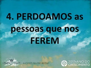 4. PERDOAMOS as
pessoas que nos
FEREM
 