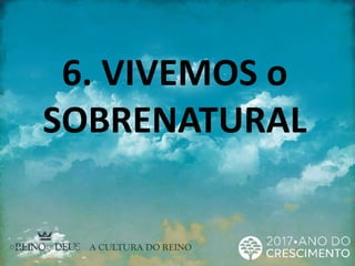 6. VIVEMOS o
SOBRENATURAL
 