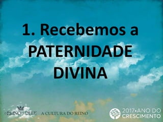 1. Recebemos a
PATERNIDADE
DIVINA
 