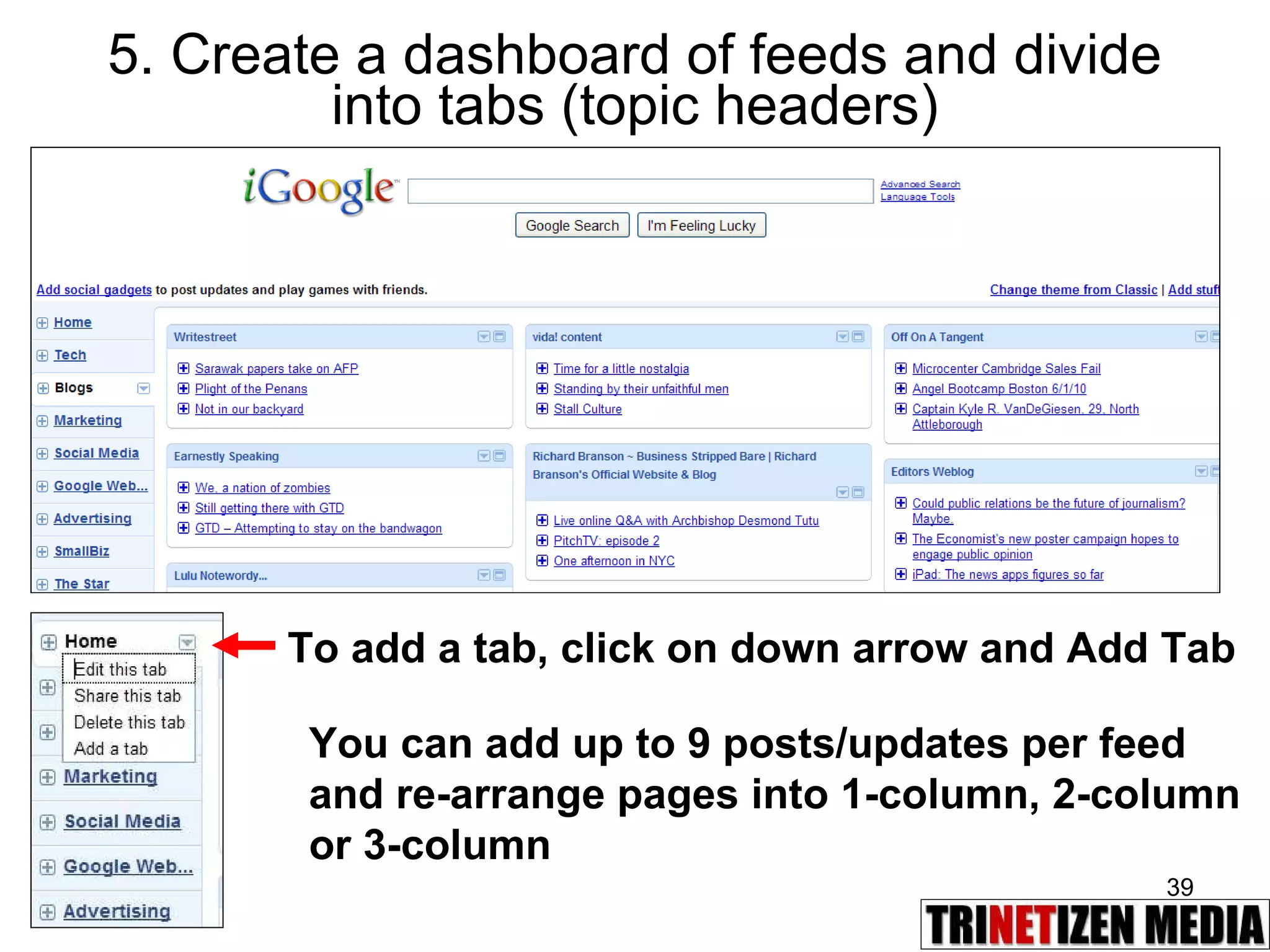 5. Create a dashboard of feeds and divide into tabs (topic headers) To add a tab, click on down arrow and Add Tab You can add up to 9 posts/updates per feed and re-arrange pages into 1-column, 2-column or 3-column 